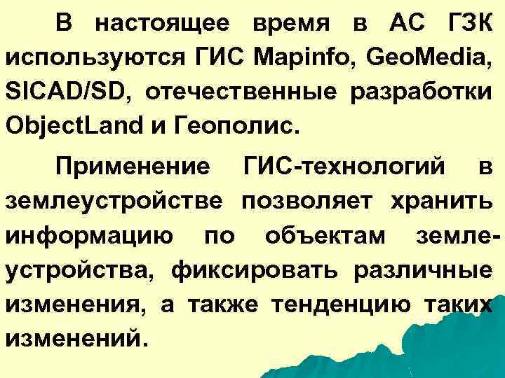 В настоящее время в АС ГЗК используются ГИС Mapinfo, Geo. Media, SICAD/SD, отечественные разработки