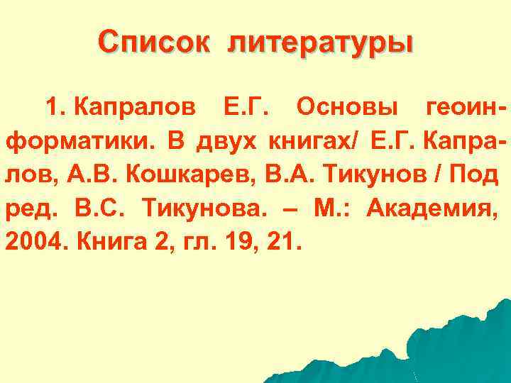 Список литературы 1. Капралов Е. Г. Основы геоинформатики. В двух книгах/ Е. Г. Капралов,