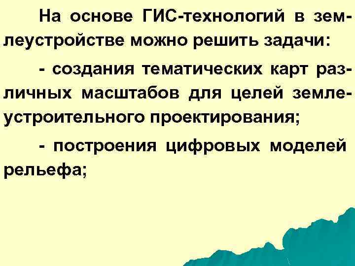 На основе ГИС-технологий в землеустройстве можно решить задачи: - создания тематических карт различных масштабов