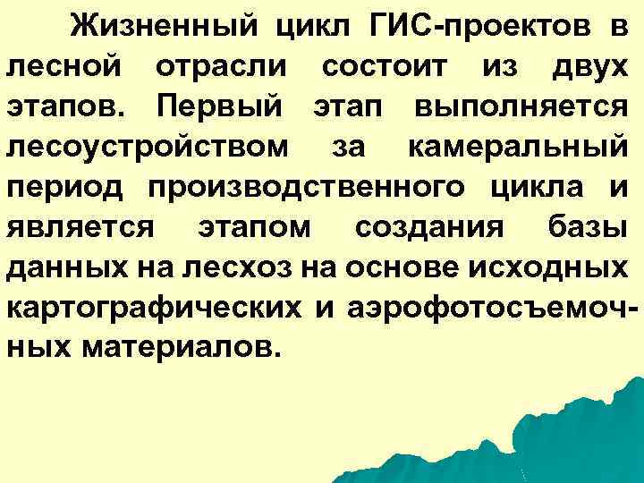Жизненный цикл ГИС-проектов в лесной отрасли состоит из двух этапов. Первый этап выполняется лесоустройством