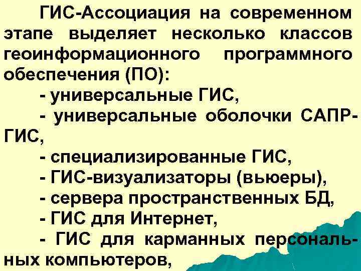ГИС-Ассоциация на современном этапе выделяет несколько классов геоинформационного программного обеспечения (ПО): - универсальные ГИС,