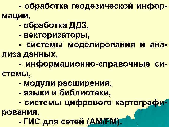 - обработка геодезической информации, - обработка ДДЗ, - векторизаторы, - системы моделирования и анализа