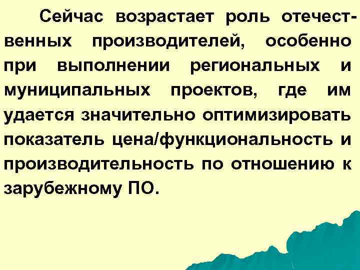 Сейчас возрастает роль отечественных производителей, особенно при выполнении региональных и муниципальных проектов, где им