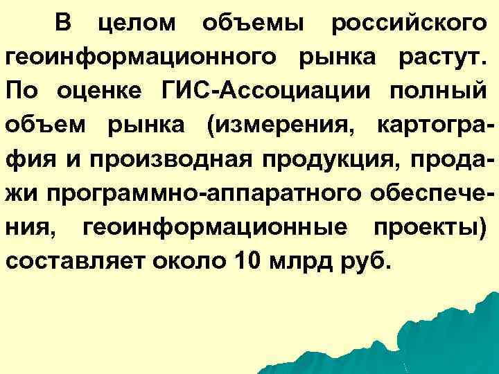 В целом объемы российского геоинформационного рынка растут. По оценке ГИС-Ассоциации полный объем рынка (измерения,