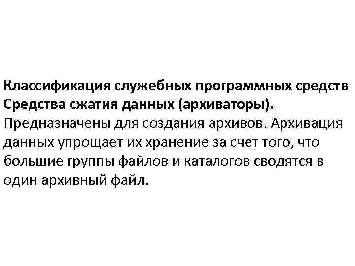 Классификация служебных программных средств Средства сжатия данных (архиваторы). Предназначены для создания архивов. Архивация данных