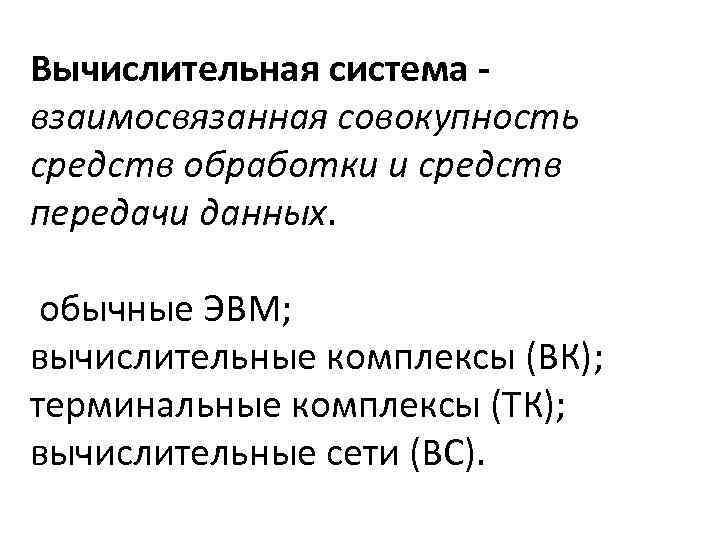 Вычислительная система - взаимосвязанная совокупность средств обработки и средств передачи данных. обычные ЭВМ; вычислительные