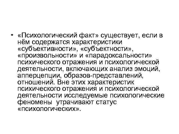  • «Психологический факт» существует, если в нём содержатся характеристики «субъективности» , «субъектности» ,