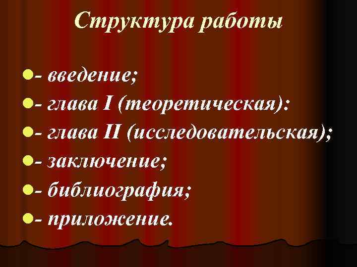 Структура работы l- введение; l- глава I (теоретическая): l- глава II (исследовательская); l- заключение;