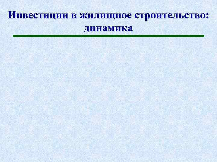 Инвестиции в жилищное строительство: динамика 