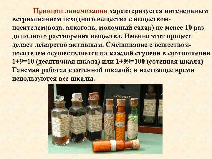 Принцип динамизации характеризуется интенсивным встряхиванием исходного вещества c веществомносителем(вода, алкоголь, молочный сахар) не менее