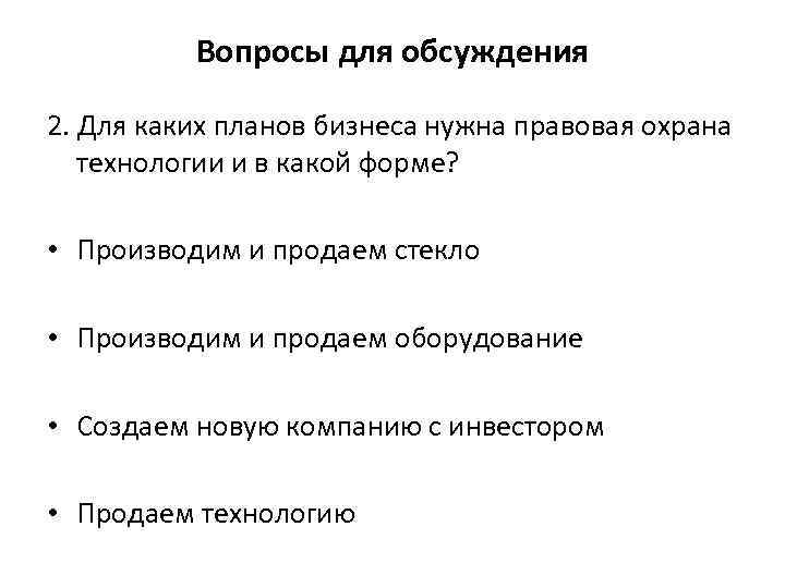 Вопросы для обсуждения 2. Для каких планов бизнеса нужна правовая охрана технологии и в