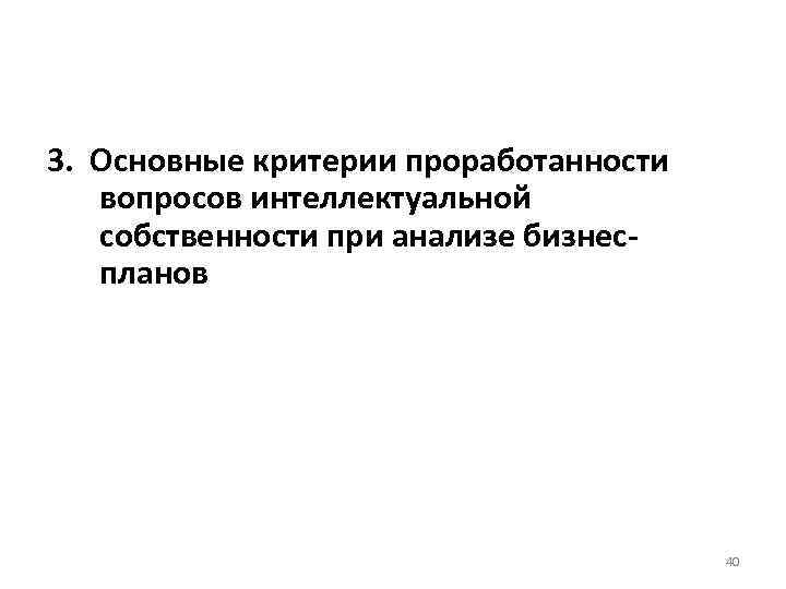 3. Основные критерии проработанности вопросов интеллектуальной собственности при анализе бизнеспланов 40 