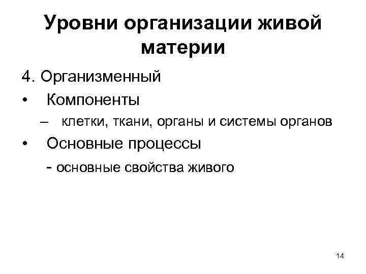 Уровни организации живой материи 4. Организменный • Компоненты – клетки, ткани, органы и системы