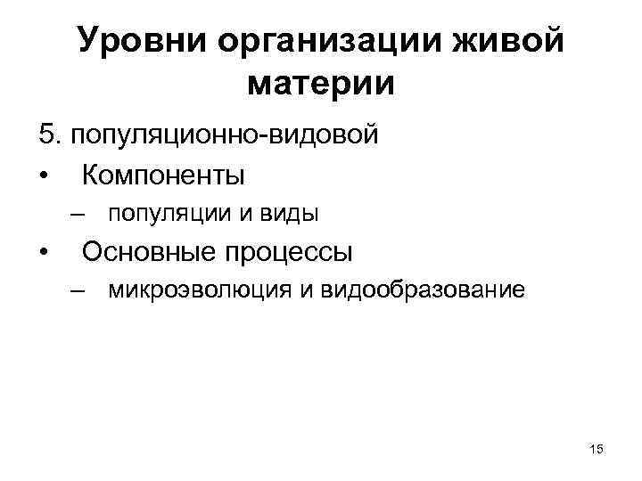 Уровни организации живой материи 5. популяционно-видовой • Компоненты – популяции и виды • Основные