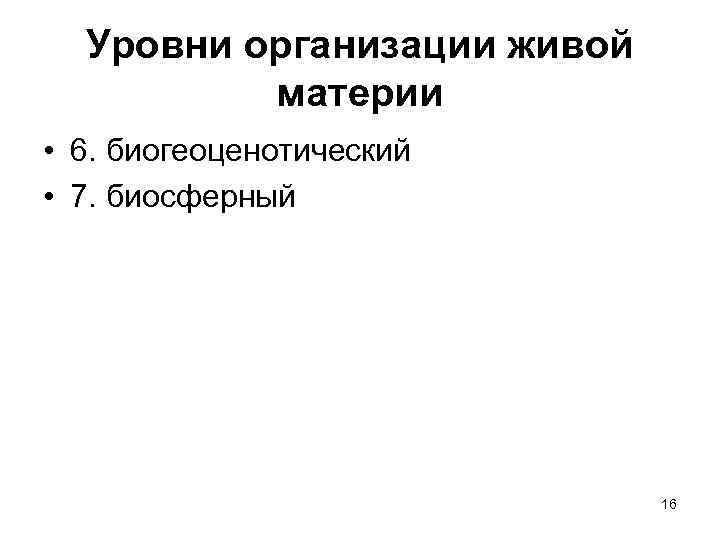 Уровни организации живой материи • 6. биогеоценотический • 7. биосферный 16 
