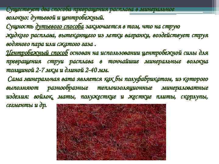 Существует два способа превращения расплава в минеральное волокно: дутьевой и центробежный. Сущность дутьевого способа