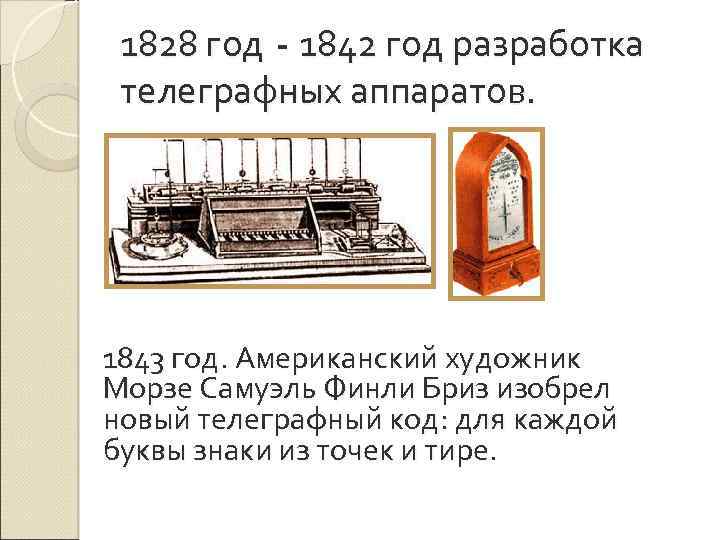 1828 год - 1842 год разработка телеграфных аппаратов. 1843 год. Американский художник Морзе Самуэль