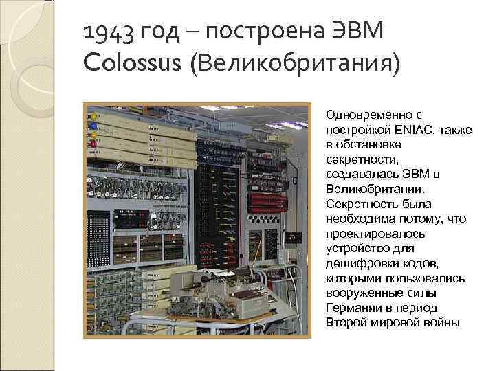 1943 год – построена ЭВМ Colossus (Великобритания) Одновременно с постройкой ENIAC, также в обстановке
