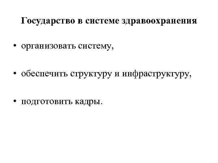 Государство в системе здравоохранения • организовать систему, • обеспечить структуру и инфраструктуру, • подготовить