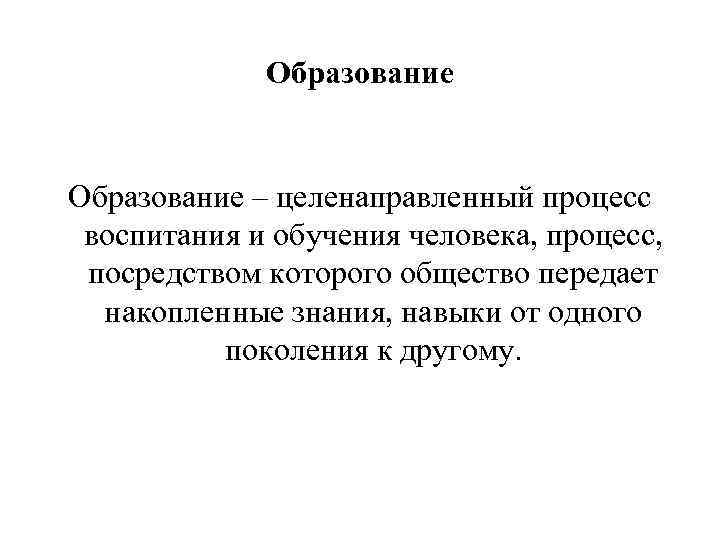 Образование – целенаправленный процесс воспитания и обучения человека, процесс, посредством которого общество передает накопленные