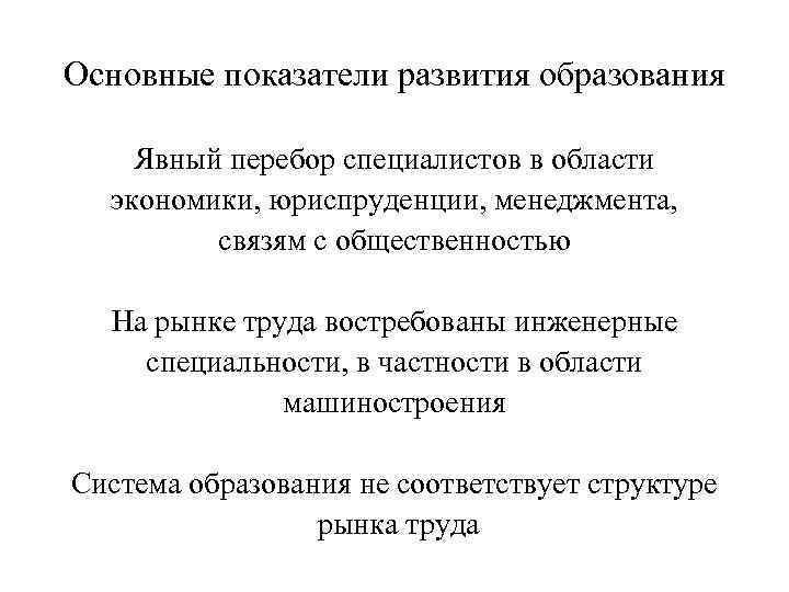 Основные показатели развития образования Явный перебор специалистов в области экономики, юриспруденции, менеджмента, связям с
