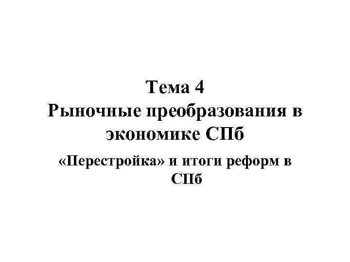 Тема 4 Рыночные преобразования в экономике СПб «Перестройка» и итоги реформ в СПб 