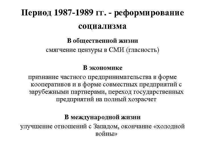 Период 1987 -1989 гг. - реформирование социализма В общественной жизни смягчение цензуры в СМИ
