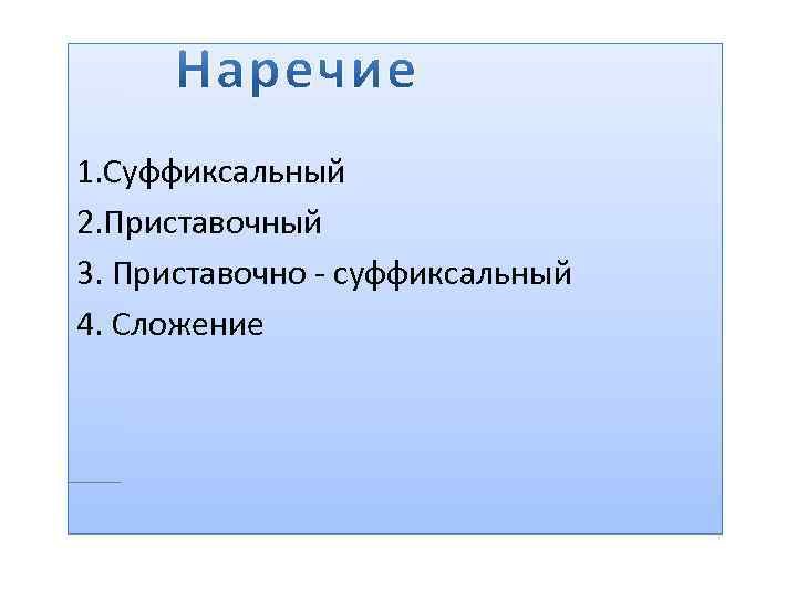 1. Суффиксальный 2. Приставочный 3. Приставочно - суффиксальный 4. Сложение 