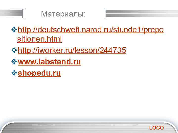 Материалы: vhttp: //deutschwelt. narod. ru/stunde 1/prepo sitionen. html vhttp: //iworker. ru/lesson/244735 vwww. labstend. ru