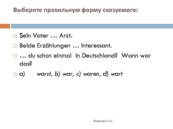 Выберите правильную форму сказуемого: Sein Vater … Arzt. Beide Erzählungen … interessant. … du