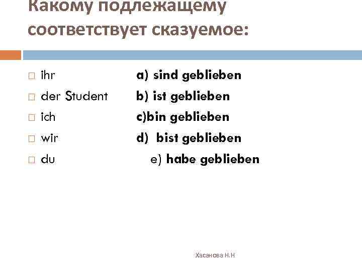 Какому подлежащему соответствует сказуемое: ihr der Student ich wir du a) sind geblieben b)