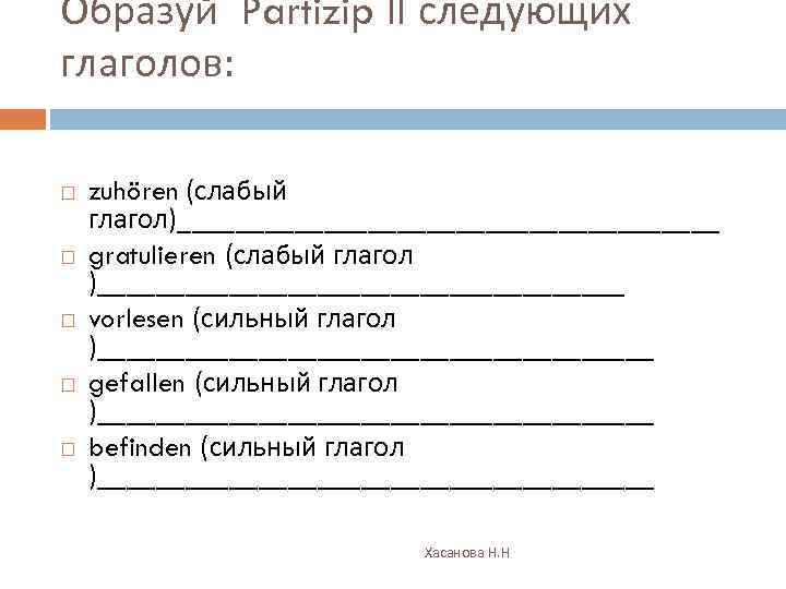 Образуй Partizip II следующих глаголов: zuhören (слабый глагол)___________________ gratulieren (слабый глагол )__________________ vorlesen (сильный