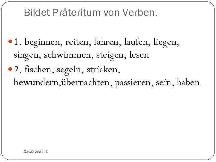 Bildet Präteritum von Verben. 1. beginnen, reiten, fahren, laufen, liegen, singen, schwimmen, steigen, lesen