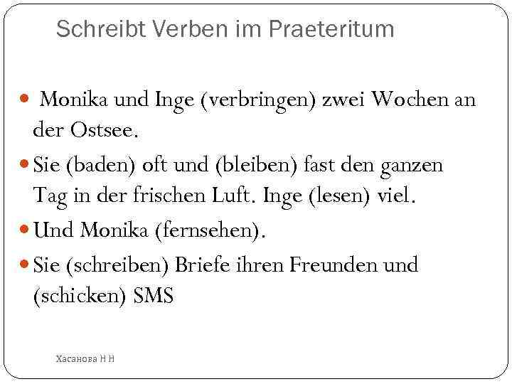 Schreibt Verben im Praеteritum Monika und Inge (verbringen) zwei Wochen an der Ostsee. Sie