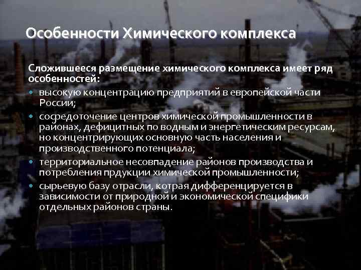Особенности Химического комплекса Сложившееся размещение химического комплекса имеет ряд особенностей: высокую концентрацию предприятий в