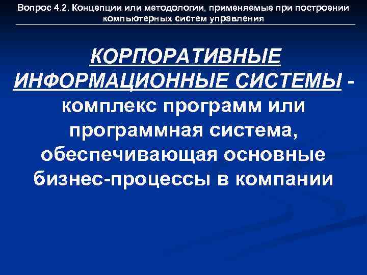 Вопрос 4. 2. Концепции или методологии, применяемые при построении компьютерных систем управления КОРПОРАТИВНЫЕ ИНФОРМАЦИОННЫЕ
