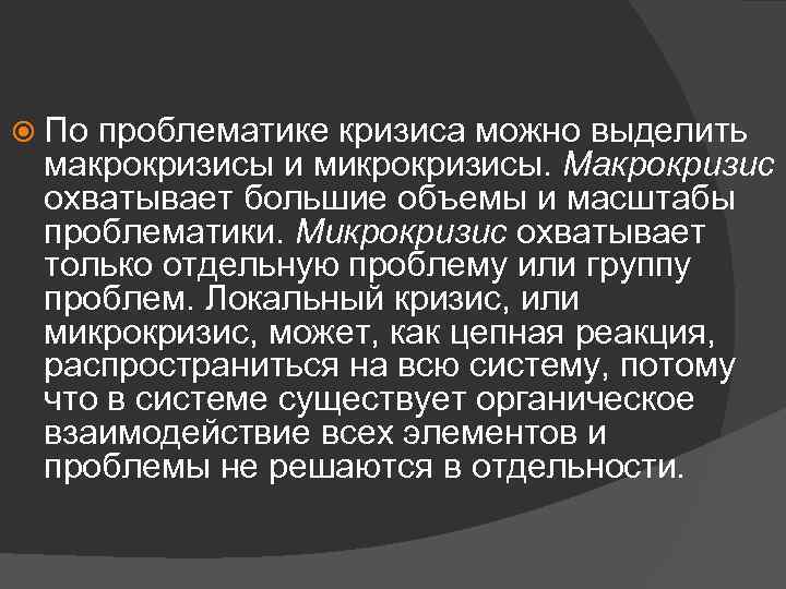  По проблематике кризиса можно выделить макрокризисы и микрокризисы. Макрокризис охватывает большие объемы и