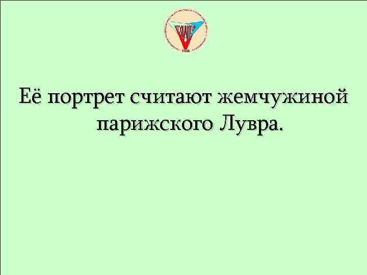 Её портрет считают жемчужиной парижского Лувра. 