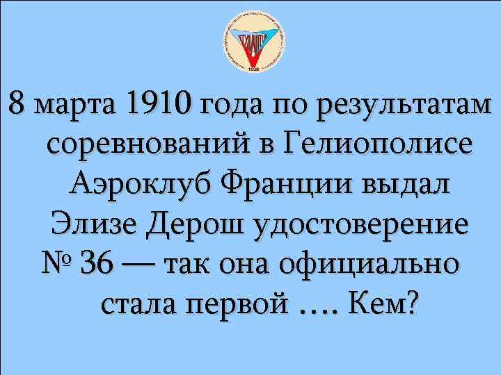 8 марта 1910 года по результатам соревнований в Гелиополисе Аэроклуб Франции выдал Элизе Дерош