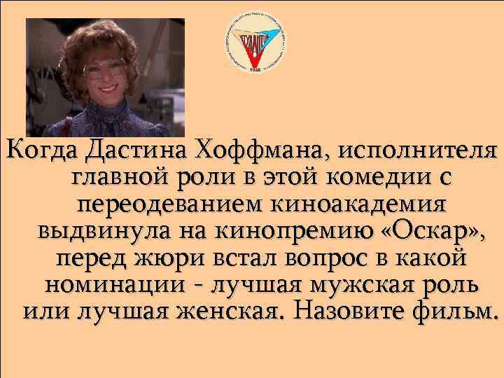 Когда Дастина Хоффмана, исполнителя главной роли в этой комедии с переодеванием киноакадемия выдвинула на