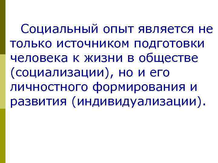 Социальный опыт является не только источником подготовки человека к жизни в обществе (социализации), но