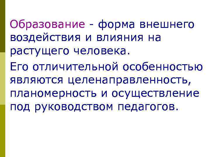 Образование - форма внешнего воздействия и влияния на растущего человека. Его отличительной особенностью являются