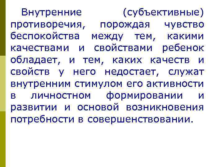 Внутренние (субъективные) противоречия, порождая чувство беспокойства между тем, какими качествами и свойствами ребенок обладает,