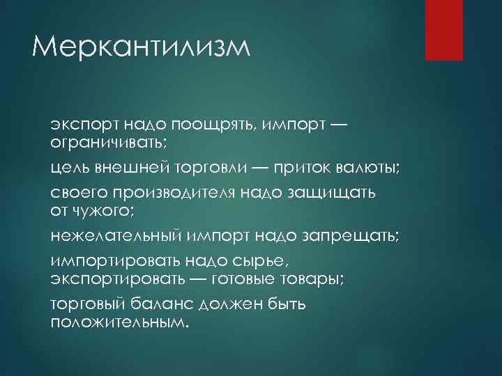 Меркантилизм экспорт надо поощрять, импорт — ограничивать; цель внешней торговли — приток валюты; своего