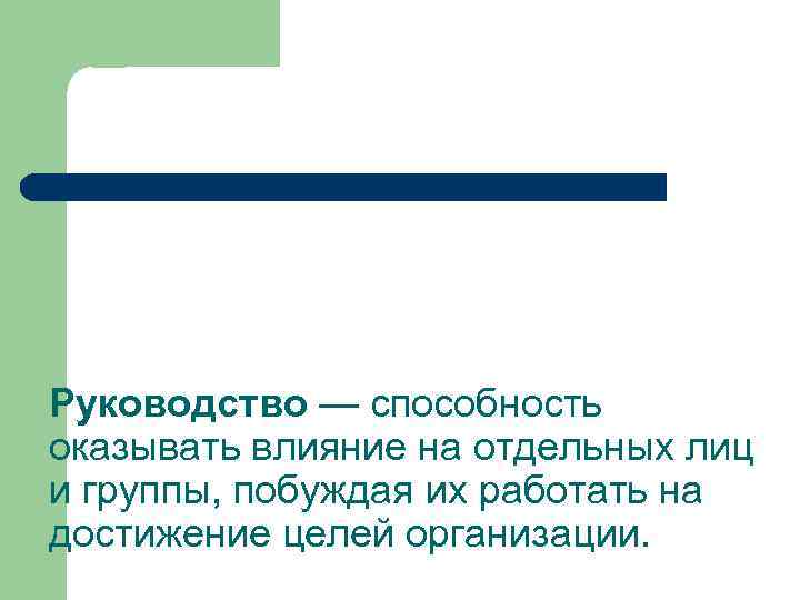 Руководство — способность оказывать влияние на отдельных лиц и группы, побуждая их работать на