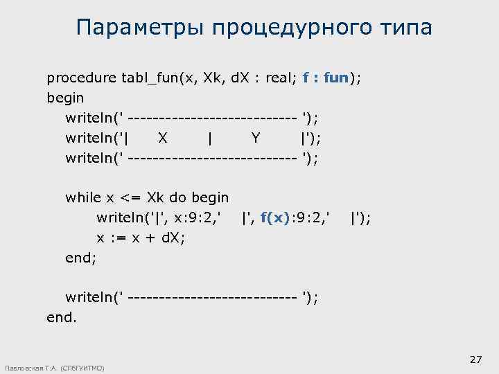 Параметры процедурного типа procedure tabl_fun(x, Xk, d. X : real; f : fun); begin