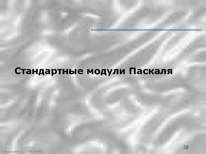Стандартные модули Паскаля 35 Павловская Т. А. (СПб. ГУИТМО) 