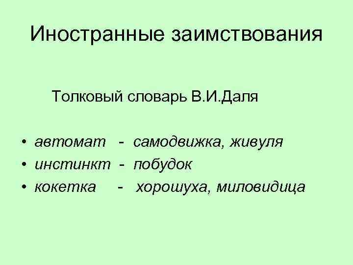 Иностранные заимствования Толковый словарь В. И. Даля • автомат - самодвижка, живуля • инстинкт