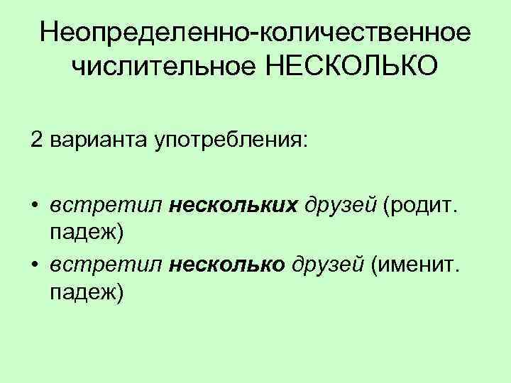 Неопределенно-количественное числительное НЕСКОЛЬКО 2 варианта употребления: • встретил нескольких друзей (родит. падеж) • встретил