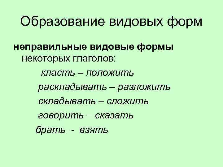 Образование видовых форм неправильные видовые формы некоторых глаголов: класть – положить раскладывать – разложить